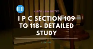 भारतीय  दंड संहिता धारा 109 से 118 तक का विस्तृत अध्ययन