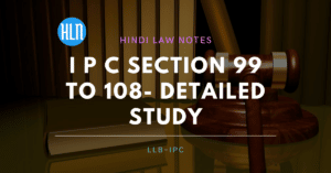 भारतीय  दंड संहिता धारा 99 से 108  तक का विस्तृत अध्ययन