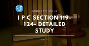 भारतीय  दंड संहिता धारा 119 से 124  तक का विस्तृत अध्ययन