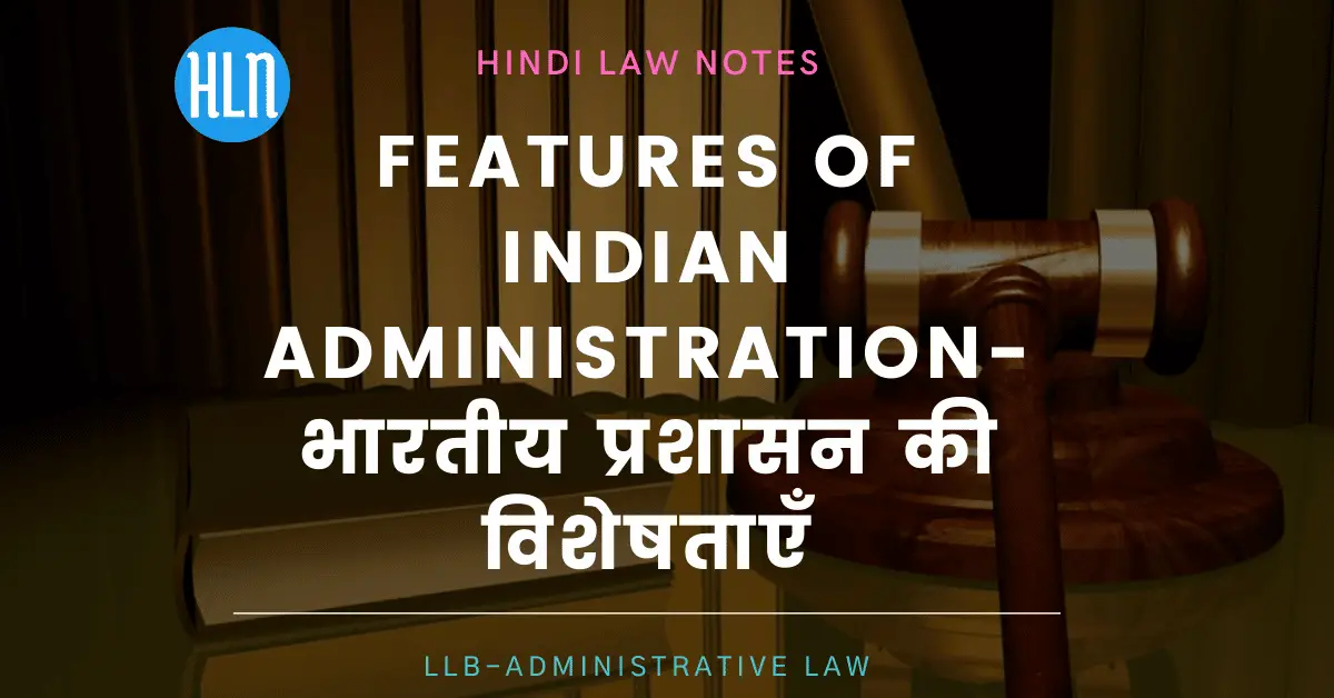 Features of Indian Administration- Hindi Law Notes