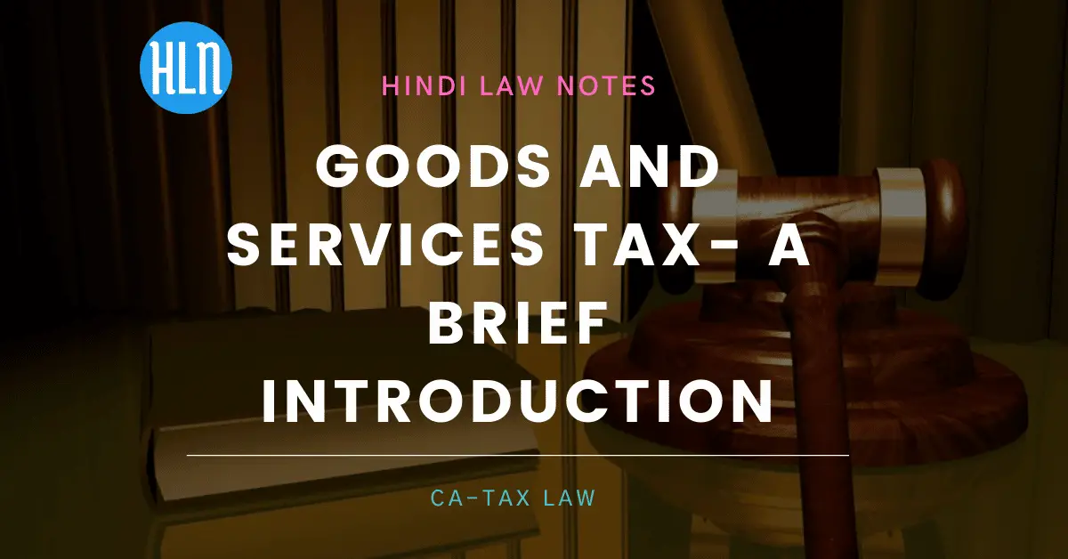 Goods and Services Tax- a Brief Introduction- Hindi Law Notes