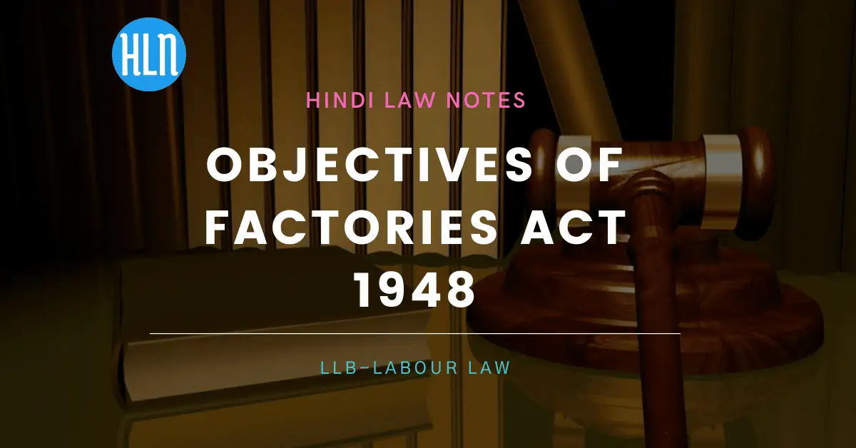 Objectives of Factories Act 1948- Hindi Law Notes